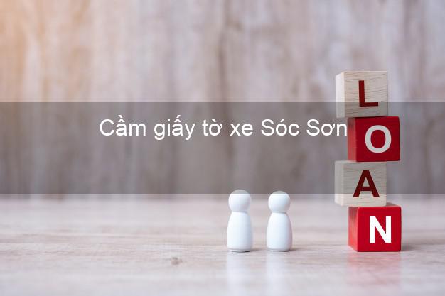 Cầm giấy tờ xe Sóc Sơn Hà Nội