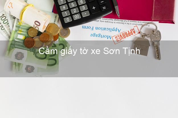 Cầm giấy tờ xe Sơn Tịnh Quảng Ngãi