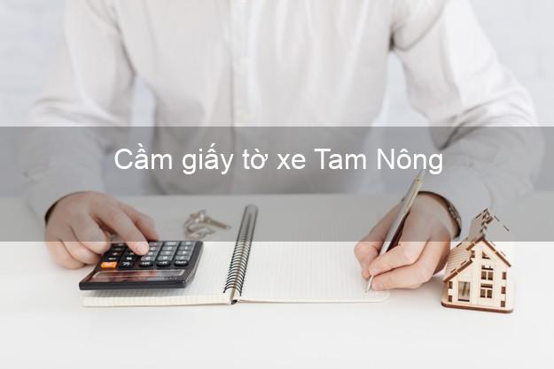 Cầm giấy tờ xe Tam Nông Đồng Tháp