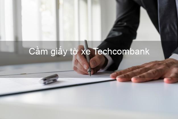 Cầm giấy tờ xe Techcombank Mới nhất