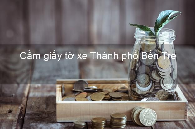 Cầm giấy tờ xe Thành phố Bến Tre