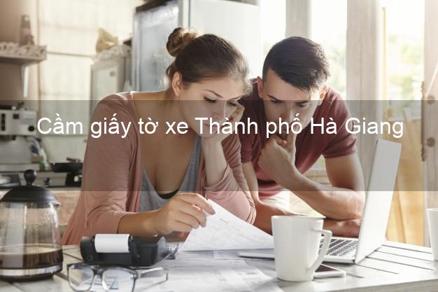 Cầm giấy tờ xe Thành phố Hà Giang