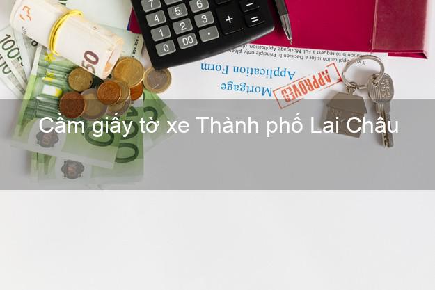 Cầm giấy tờ xe Thành phố Lai Châu