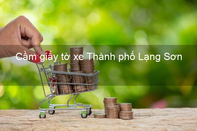 Cầm giấy tờ xe Thành phố Lạng Sơn