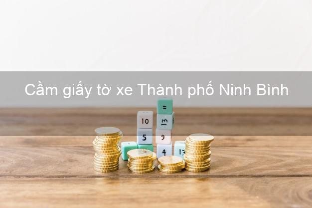 Cầm giấy tờ xe Thành phố Ninh Bình