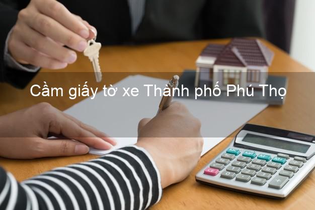 Cầm giấy tờ xe Thành phố Phú Thọ