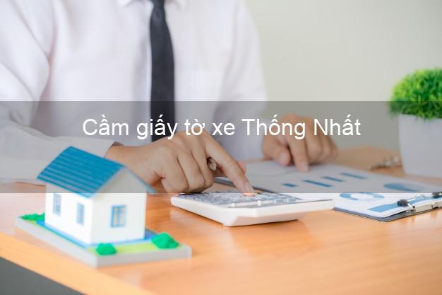 Cầm giấy tờ xe Thống Nhất Đồng Nai