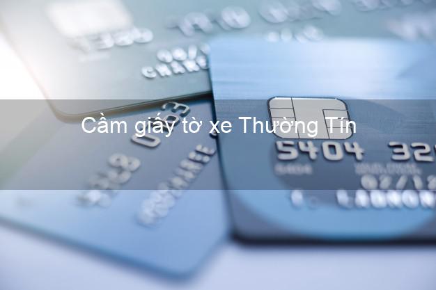 Cầm giấy tờ xe Thường Tín Hà Nội