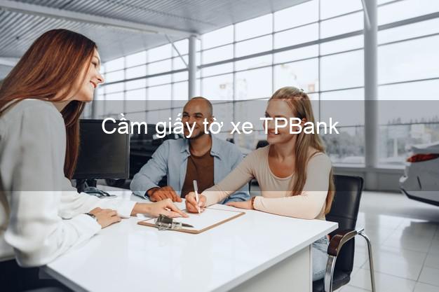 Cầm giấy tờ xe TPBank Mới nhất