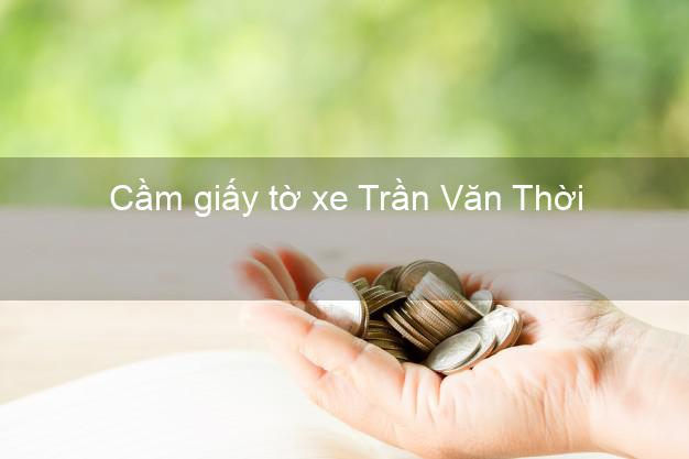 Cầm giấy tờ xe Trần Văn Thời Cà Mau