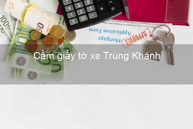 Cầm giấy tờ xe Trùng Khánh Cao Bằng