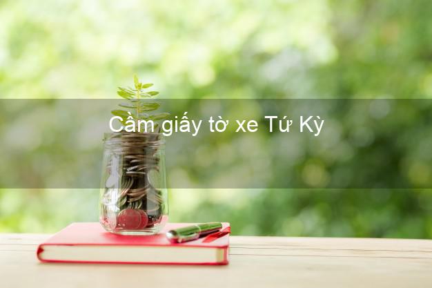 Cầm giấy tờ xe Tứ Kỳ Hải Dương