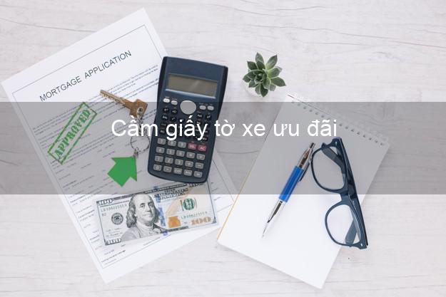 Cầm giấy tờ xe ưu đãi Nhanh nhất