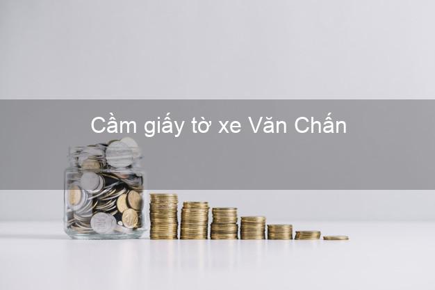 Cầm giấy tờ xe Văn Chấn Yên Bái