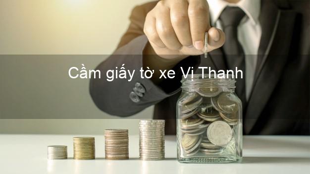 Cầm giấy tờ xe Vị Thanh Hậu Giang