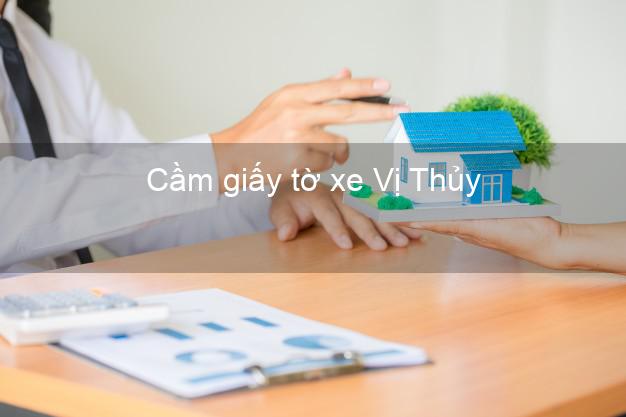 Cầm giấy tờ xe Vị Thủy Hậu Giang