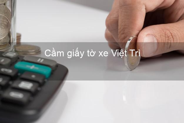 Cầm giấy tờ xe Việt Trì Phú Thọ