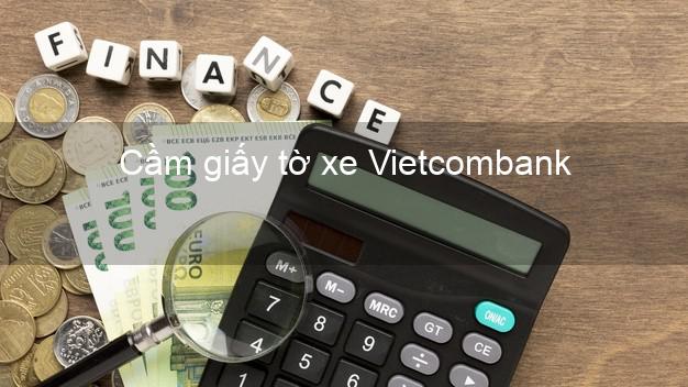 Cầm giấy tờ xe Vietcombank Mới nhất