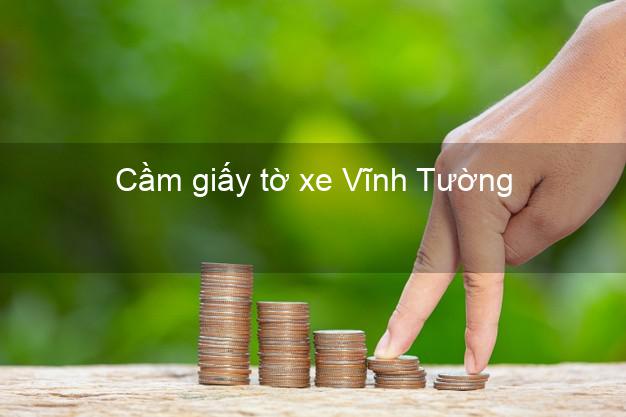 Cầm giấy tờ xe Vĩnh Tường Vĩnh Phúc