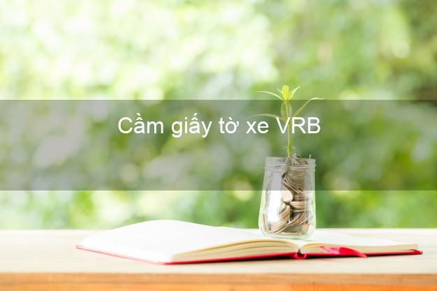 Cầm giấy tờ xe VRB Mới nhất