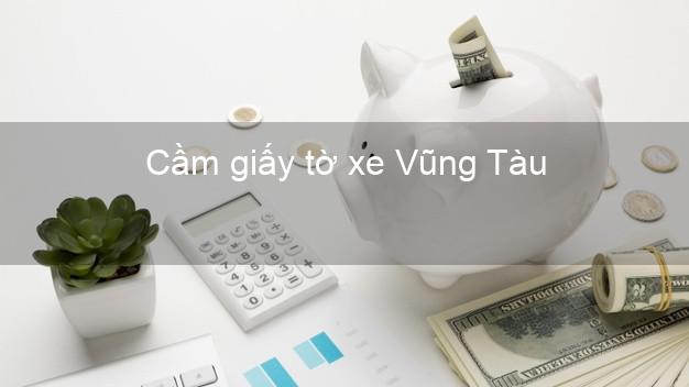 Cầm giấy tờ xe Vũng Tàu Bà Rịa Vũng Tàu