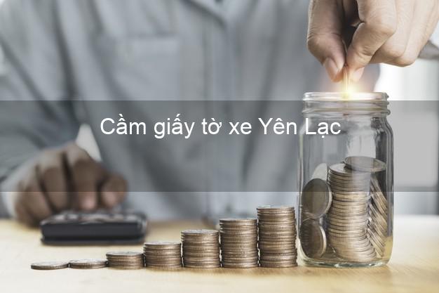 Cầm giấy tờ xe Yên Lạc Vĩnh Phúc